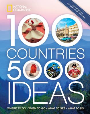 100 countries, 5,000 ideas : where to go, when to go, what to see, what to do by 