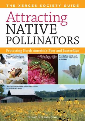 Attracting native pollinators : protecting North America's bees and butterflies : the Xerces Society guide by 
