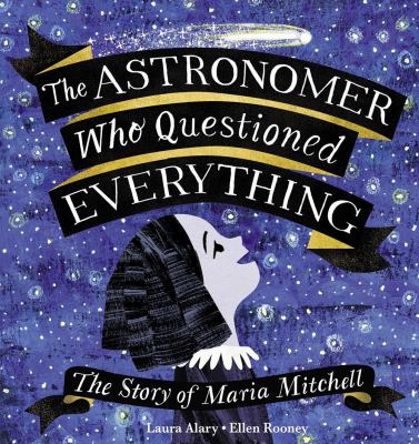 The astronomer who questioned everything : the story of Maria Mitchell by Alary, Laura