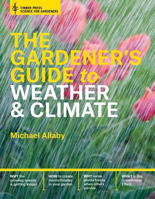 The gardener's guide to understanding weather and climate by Allaby, Michael