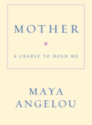 Mother : a cradle to hold me by Angelou, Maya