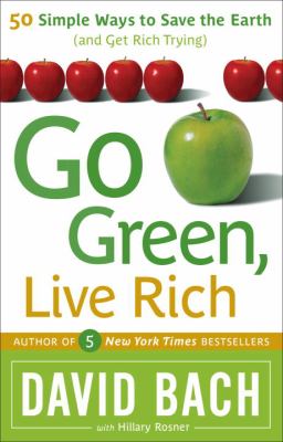 Go green, live rich : 50 simple ways to save the earth and get rich trying by Bach, David
