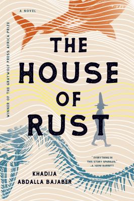 The house of rust : a novel by Bajaber, Khadija Abdalla