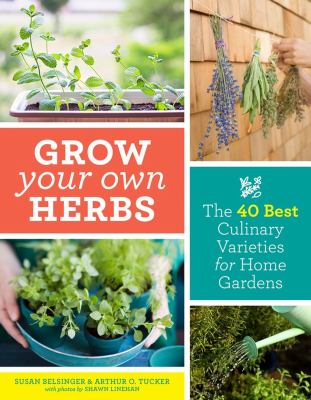Grow your own herbs : the 40 best culinary varieties for home gardens by Belsinger, Susan