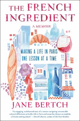 The French ingredient : a memoir : making a life in Paris one lesson at a time by Bertch, Jane