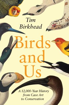 Birds and us : a 12,000-year history from cave art to conservation by Birkhead, Tim