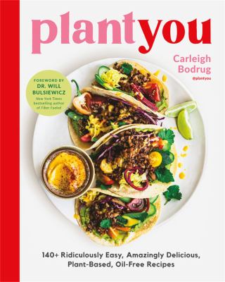 Plant you : 140+ ridiculously easy, amazingly delicious plant-based oil-free recipes by Bodrug, Carleigh