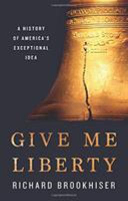 Give me liberty : a history of America's exceptional idea by Brookhiser, Richard