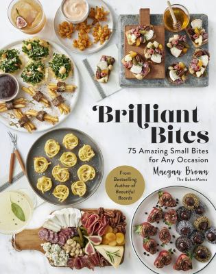 Brilliant bites : 75 amazing small bites for any occasion by Brown, Maegan
