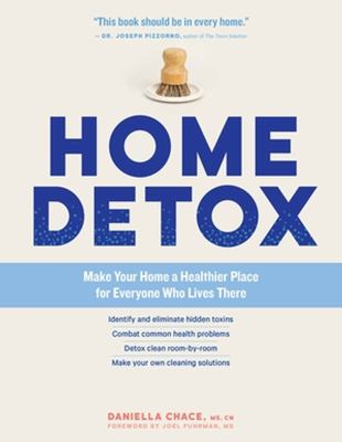 Home detox : make your home a healthier place for everyone who lives there by Chace, Daniella
