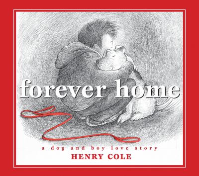 Forever home : a dog and boy love story by Cole, Henry, 1955