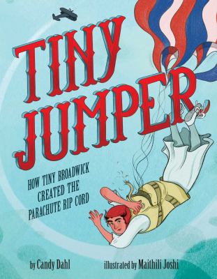 Tiny jumper : how Tiny Broadwick created the parachute rip cord by Dahl, Candy