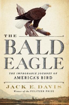 The bald eagle : the improbable journey of America's bird by Davis, Jack E., 1956