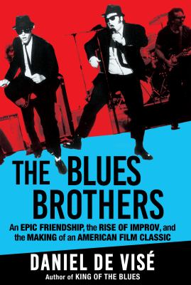 The Blues Brothers : an epic friendship, the rise of improv, and the making of an American film classic by De Visé, Daniel