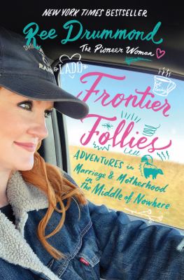 Frontier follies : adventures in marriage & motherhood in the middle of nowhere by Drummond, Ree