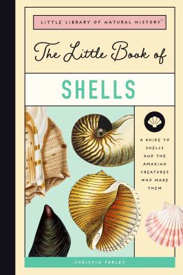The little book of shells : a guide to shells and the amazing creatures who make them by Farley, Christin