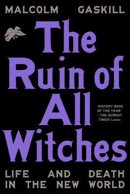 The Ruin of All Witches: Life and Death in the New World by Gaskill, Malcolm