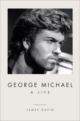 George Michael : a life by Gavin, James, 1964