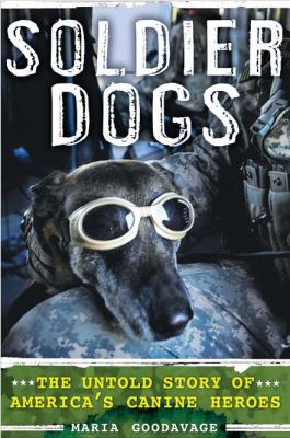 Soldier dogs : the untold story of America's canine heroes by Goodavage, Maria, 1962