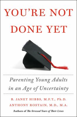 You're not done yet : parenting young adults in an age of uncertainty by Hibbs, B. Janet