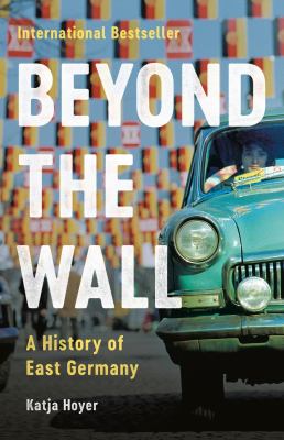 Beyond the wall : a history of East Germany by Hoyer, Katja