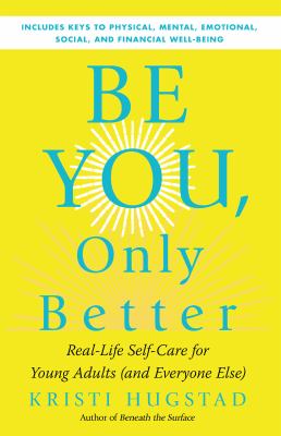 Be you, only better : real life self-care for young adults (and everyone else) by Hugstad, Kristi