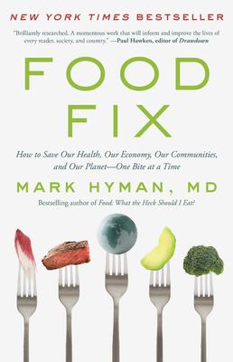 Food fix : how to save our health, our economy, our communities, and our planet-one bite at a time by Hyman, Mark, 1959