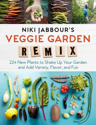 Niki Jabbour's veggie garden remix : 224 new plants to shake up your garden and add variety, flavor, and fun by Jabbour, Niki