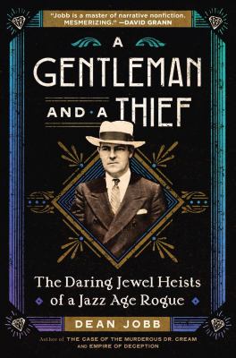 A Gentleman and a Thief: The Daring Jewel Heists of a Jazz Age Rogue by Jobb, Dean
