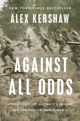 Against all odds a true story of ultimate courage and survival in World War II by Kershaw, Alex