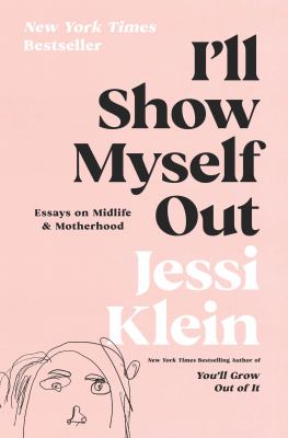 I'll show myself out : essays on midlife & motherhood by Klein, Jessi, 1975