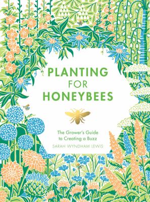Planting for honeybees : the grower's guide to creating a buzz by Lewis, Sarah Wyndham