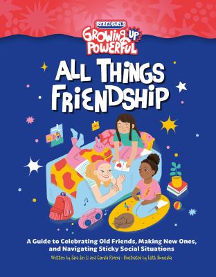 All things friendship : a guide to celebrating old friends, making new ones, and navigating sticky social situations by Li, Sara Jin