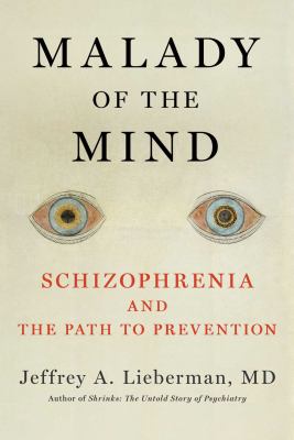 Malady of the mind : schizophrenia and the path to prevention by Lieberman, Jeffrey A., 1948