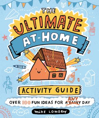 The ultimate at-home activity guide by Lowery, Mike, 1980