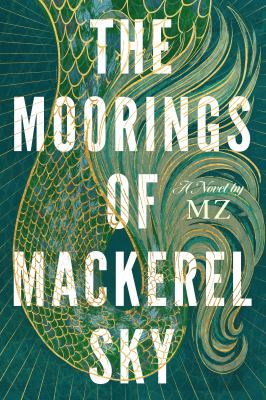 The moorings of Mackerel Sky : a novel by MZ (Choreographer)
