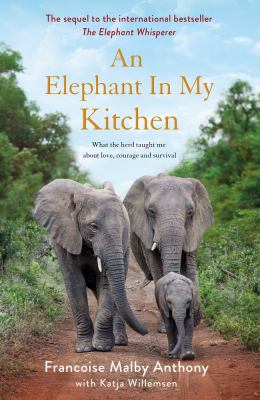 An elephant in my kitchen : what the herd taught me about love, courage and survival by Malby-Anthony, Françoise