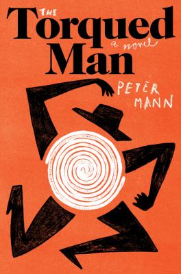 The torqued man : a novel by Mann, Peter, 1981