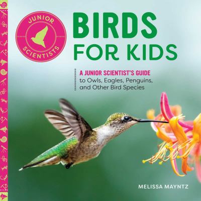 Birds for kids : a junior scientist's guide to owls, eagles, penguins, and other bird species by Mayntz, Melissa