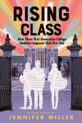Rising class : how three first-generation college students conquered their first year by Miller, Jennifer, 1980