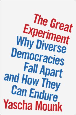 The great experiment : why diverse democracies fall apart and how they can endure by Mounk, Yascha, 1982