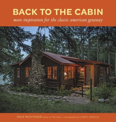 Back to the cabin : more inspiration for the classic American getaway by Mulfinger, Dale, 1943