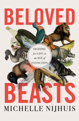 Beloved beasts : fighting for life in an age of extinction by Nijhuis, Michelle