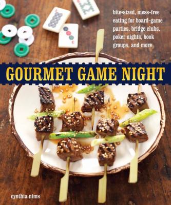 Gourmet game night : bite-sized, mess-free eating for board-game parties, bridge clubs, poker nights, book groups, and more by Nims, Cynthia C
