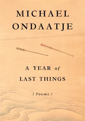 A year of last things : poems by Ondaatje, Michael, 1943