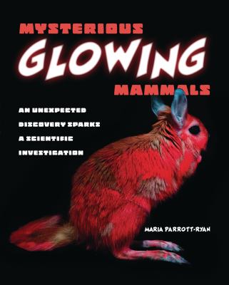 Mysterious glowing mammals : an unexpected discovery sparks a scientific investigation by Parrott-Ryan, Maria