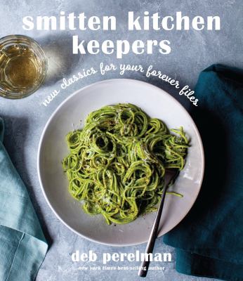 Smitten kitchen keepers : new classics for your forever files: a cookbook by Perelman, Deb