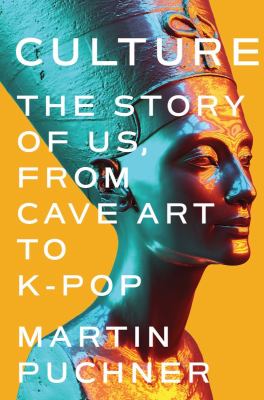 Culture : the story of us, from cave art to K-pop by Puchner, Martin, 1969