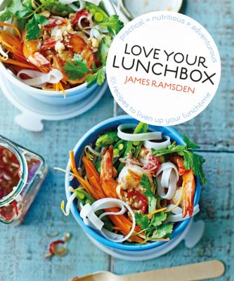 Love your lunchbox : 101 do-ahead recipes to liven up lunchtime by Ramsden, James, 1985