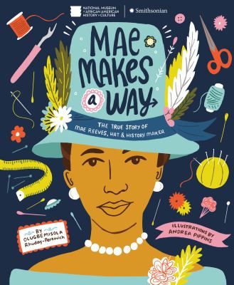 Mae makes a way : the true story of Mae Reeves, hat & history maker by Rhuday-Perkovich, Olugbemisola